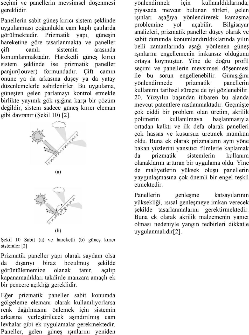 Hareketli güneş kırıcı sistem şeklinde ise prizmatik paneller panjur(louver) formundadır. Çift camın önüne ya da arkasına düşey ya da yatay düzenlemelerle sabitlenirler.