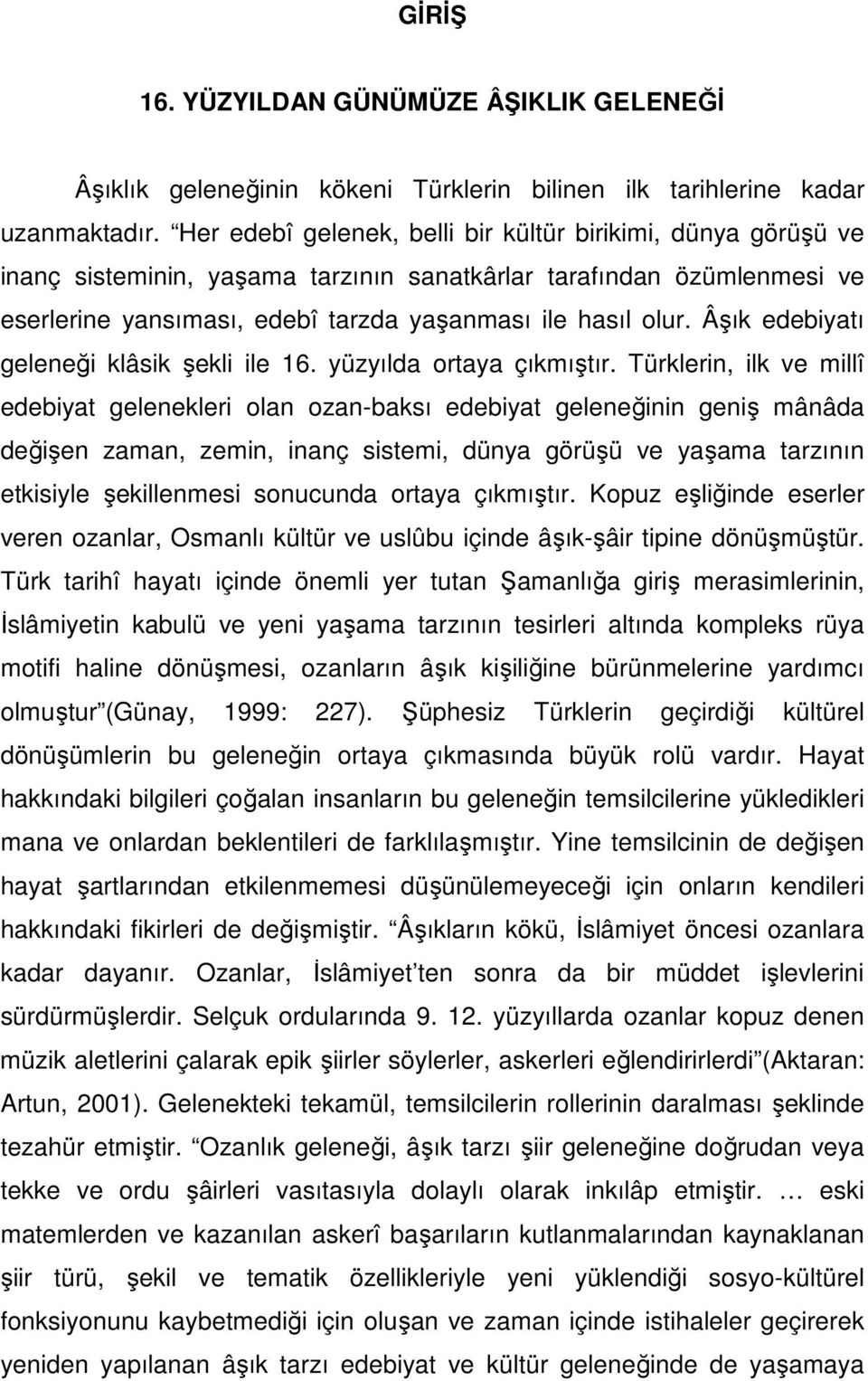 Âşık edebiyatı geleneği klâsik şekli ile 16. yüzyılda ortaya çıkmıştır.