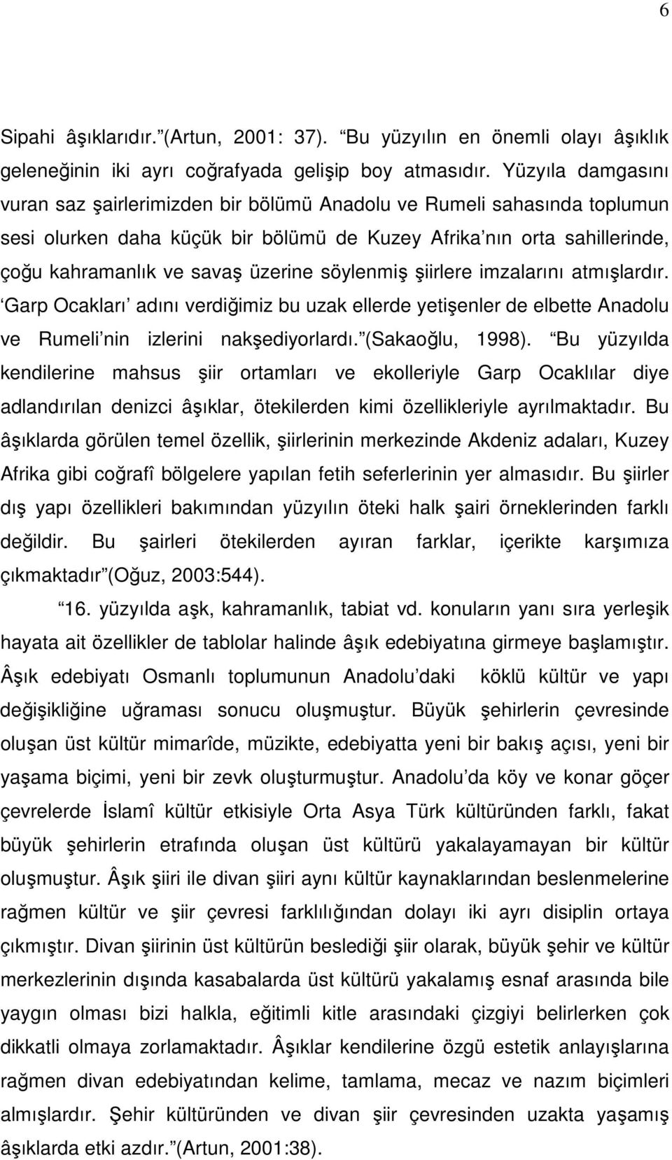 söylenmiş şiirlere imzalarını atmışlardır. Garp Ocakları adını verdiğimiz bu uzak ellerde yetişenler de elbette Anadolu ve Rumeli nin izlerini nakşediyorlardı. (Sakaoğlu, 1998).