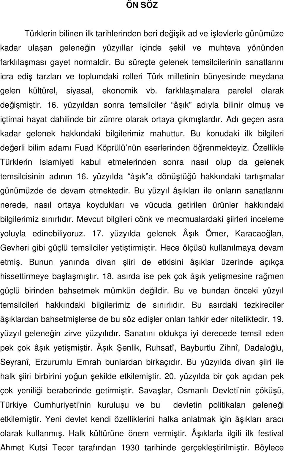 farklılaşmalara parelel olarak değişmiştir. 16. yüzyıldan sonra temsilciler âşık adıyla bilinir olmuş ve içtimai hayat dahilinde bir zümre olarak ortaya çıkmışlardır.