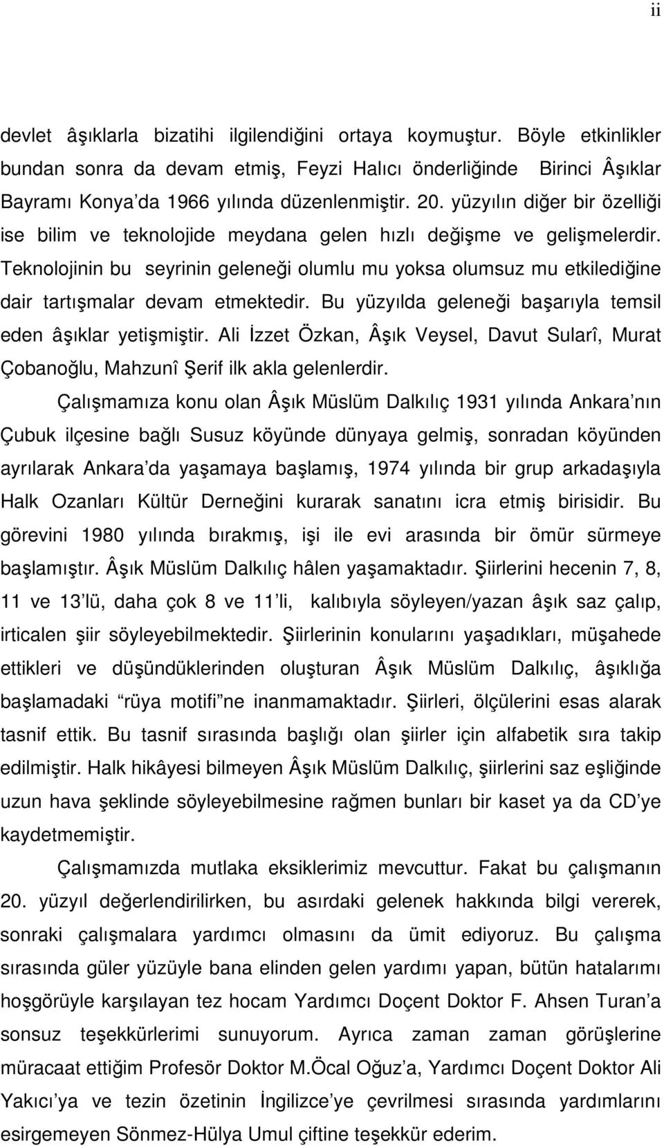 Teknolojinin bu seyrinin geleneği olumlu mu yoksa olumsuz mu etkilediğine dair tartışmalar devam etmektedir. Bu yüzyılda geleneği başarıyla temsil eden âşıklar yetişmiştir.