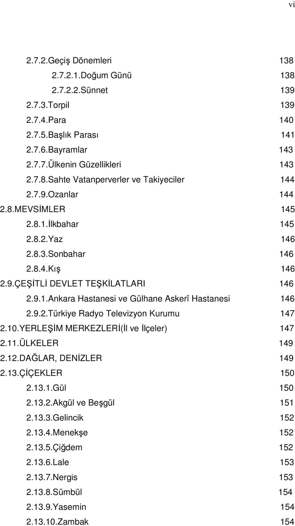 9.2.Türkiye Radyo Televizyon Kurumu 147 2.10.YERLEŞĐM MERKEZLERĐ(Đl ve Đlçeler) 147 2.11.ÜLKELER 149 2.12.DAĞLAR, DENĐZLER 149 2.13.ÇĐÇEKLER 150 2.13.1.Gül 150 2.13.2.Akgül ve Beşgül 151 2.