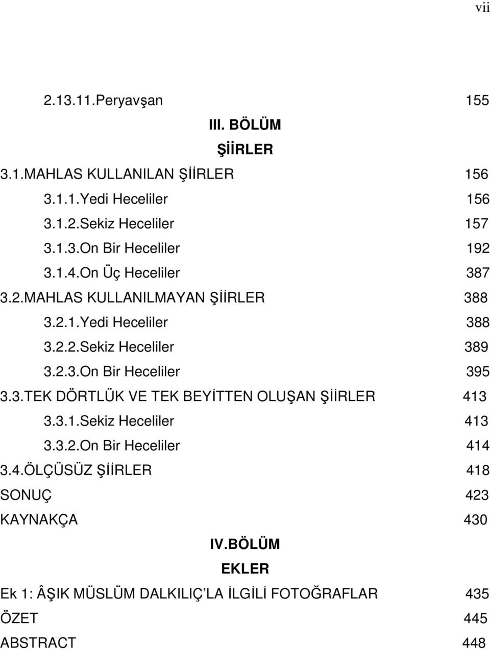 3.TEK DÖRTLÜK VE TEK BEYĐTTEN OLUŞAN ŞĐĐRLER 413 3.3.1.Sekiz Heceliler 413 3.3.2.On Bir Heceliler 414 3.4.ÖLÇÜSÜZ ŞĐĐRLER 418 SONUÇ 423 KAYNAKÇA 430 IV.