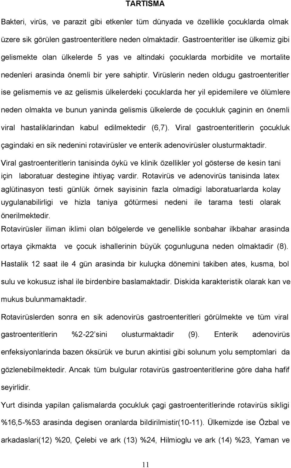 Virüslerin neden oldugu gastroenteritler ise gelismemis ve az gelismis ülkelerdeki çocuklarda her yil epidemilere ve ölümlere neden olmakta ve bunun yaninda gelismis ülkelerde de çocukluk çaginin en