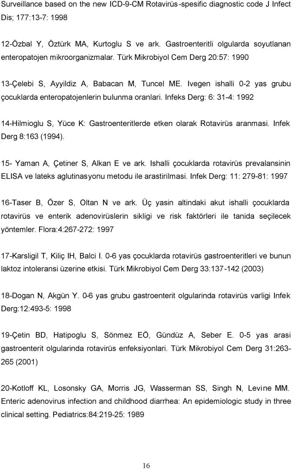 Ivegen ishalli 0-2 yas grubu çocuklarda enteropatojenlerin bulunma oranlari. Infeks Derg: 6: 31-4: 1992 14-Hilmioglu S, Yüce K: Gastroenteritlerde etken olarak Rotavirüs aranmasi.