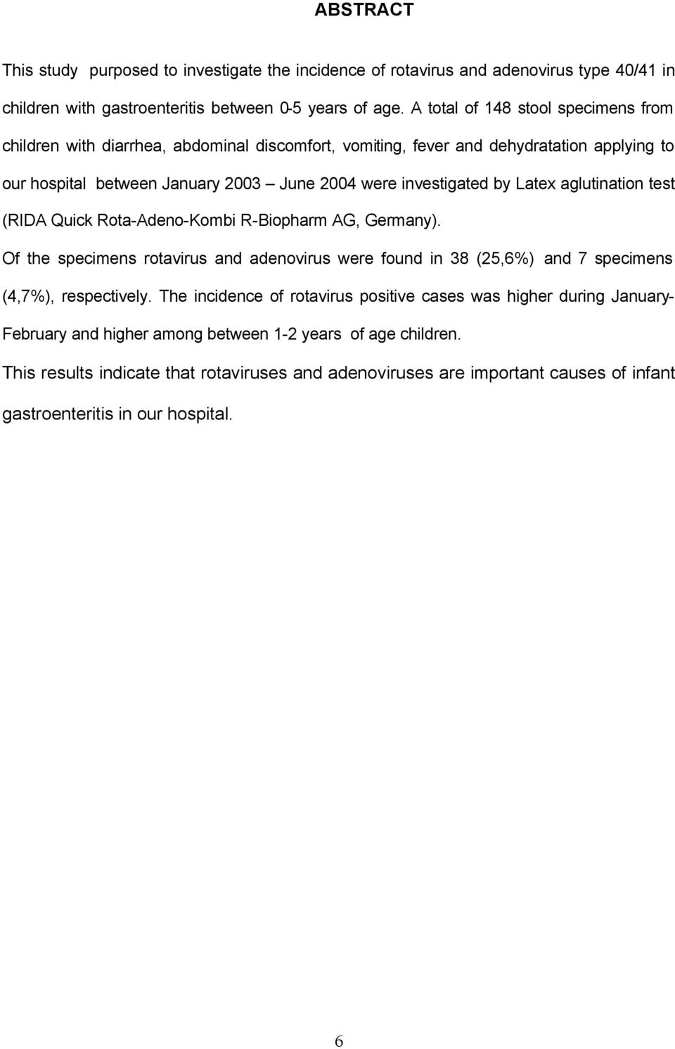 Latex aglutination test (RIDA Quick Rota-Adeno-Kombi R-Biopharm AG, Germany). Of the specimens rotavirus and adenovirus were found in 38 (25,6%) and 7 specimens (4,7%), respectively.