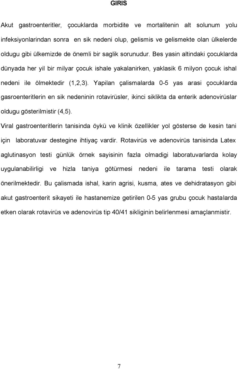 Yapilan çalismalarda 0-5 yas arasi çocuklarda gasroenteritlerin en sik nedeninin rotavirüsler, ikinci siklikta da enterik adenovirüslar oldugu gösterilmistir (4,5).