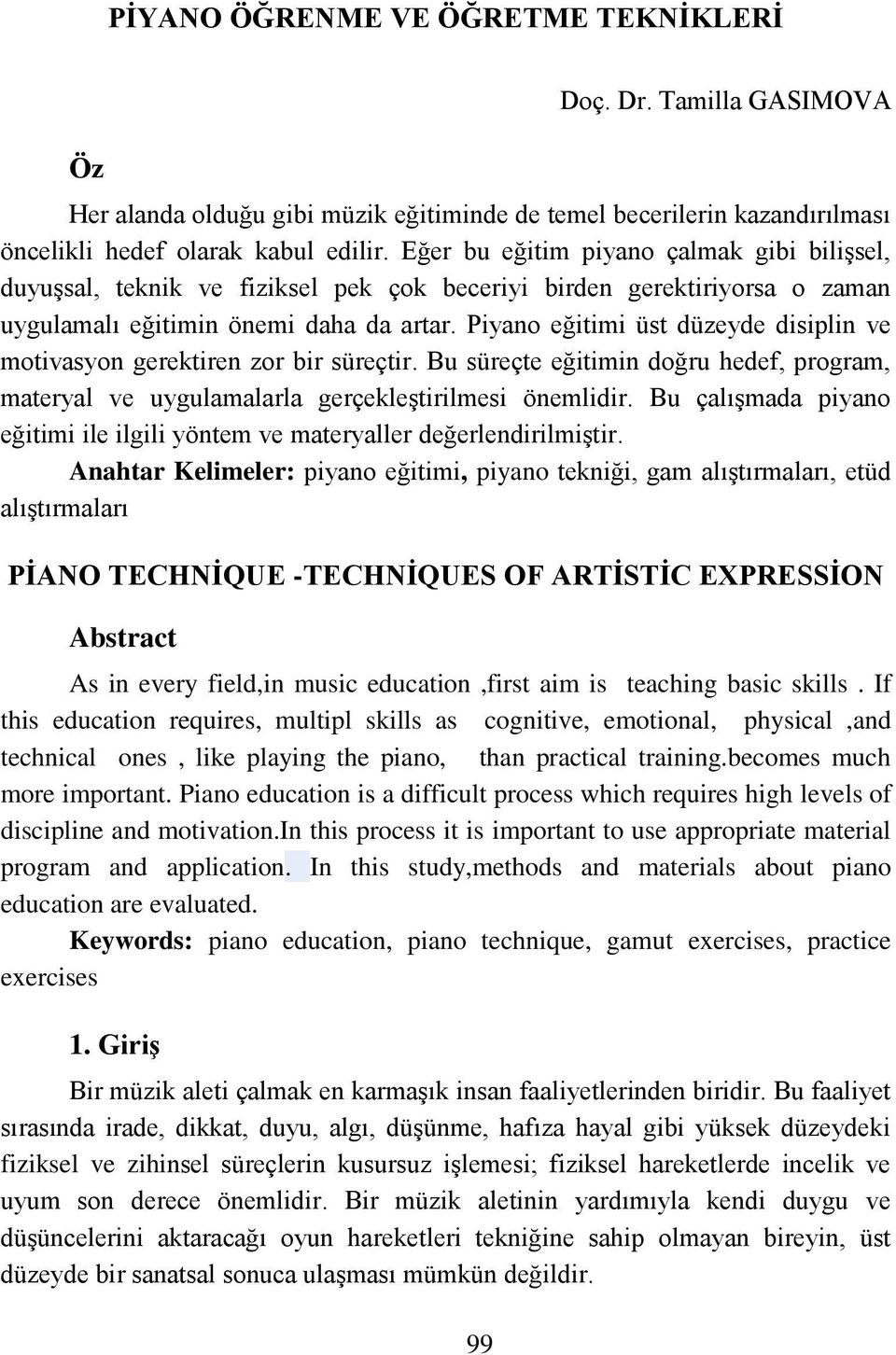 Piyano eğitimi üst düzeyde disiplin ve motivasyon gerektiren zor bir süreçtir. Bu süreçte eğitimin doğru hedef, program, materyal ve uygulamalarla gerçekleştirilmesi önemlidir.