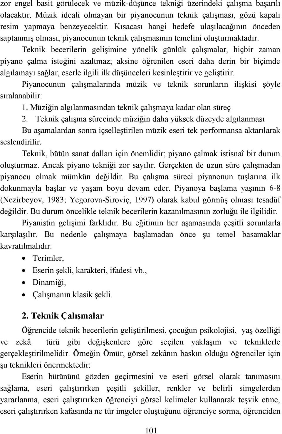 Teknik becerilerin gelişimine yönelik günlük çalışmalar, hiçbir zaman piyano çalma isteğini azaltmaz; aksine öğrenilen eseri daha derin bir biçimde algılamayı sağlar, eserle ilgili ilk düşünceleri