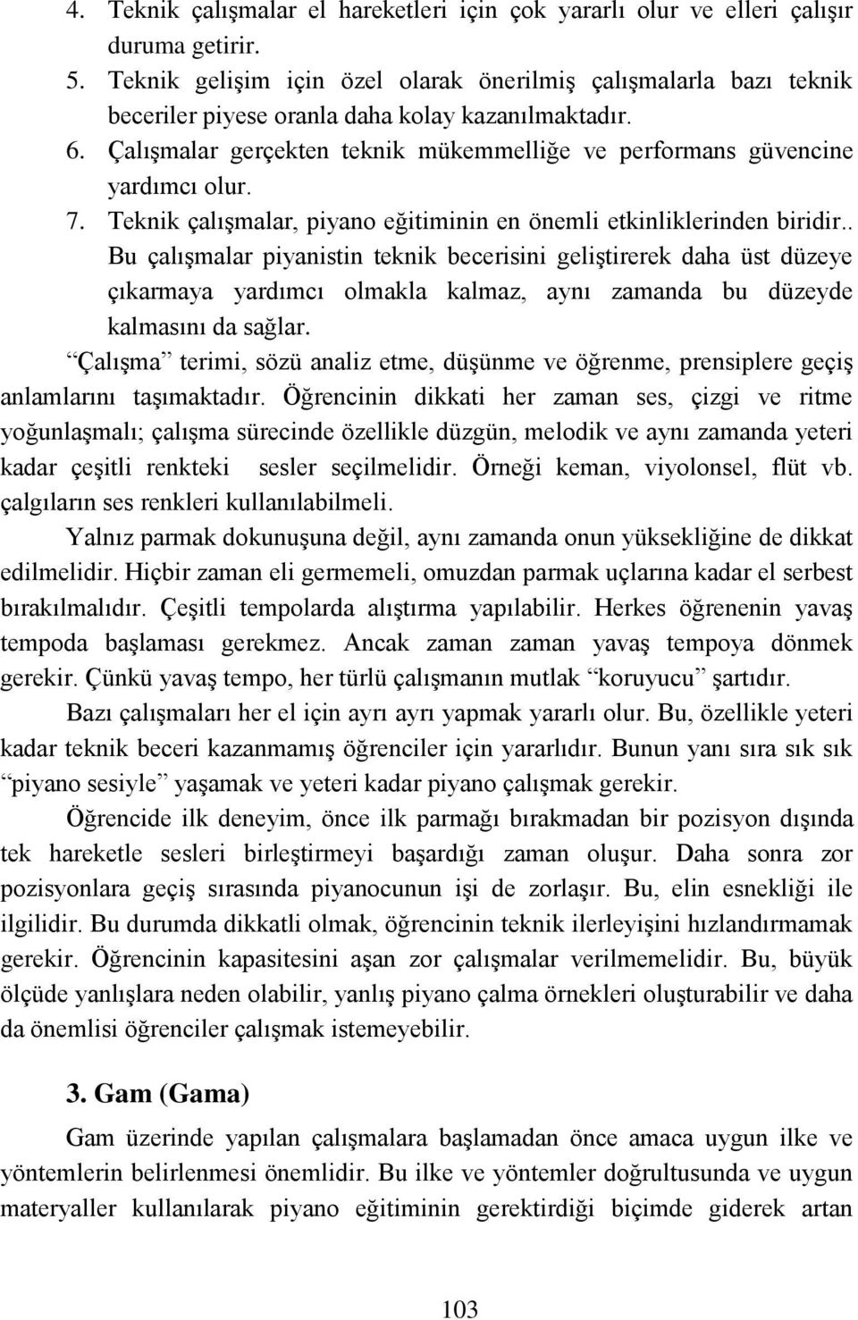 Çalışmalar gerçekten teknik mükemmelliğe ve performans güvencine yardımcı olur. 7. Teknik çalışmalar, piyano eğitiminin en önemli etkinliklerinden biridir.