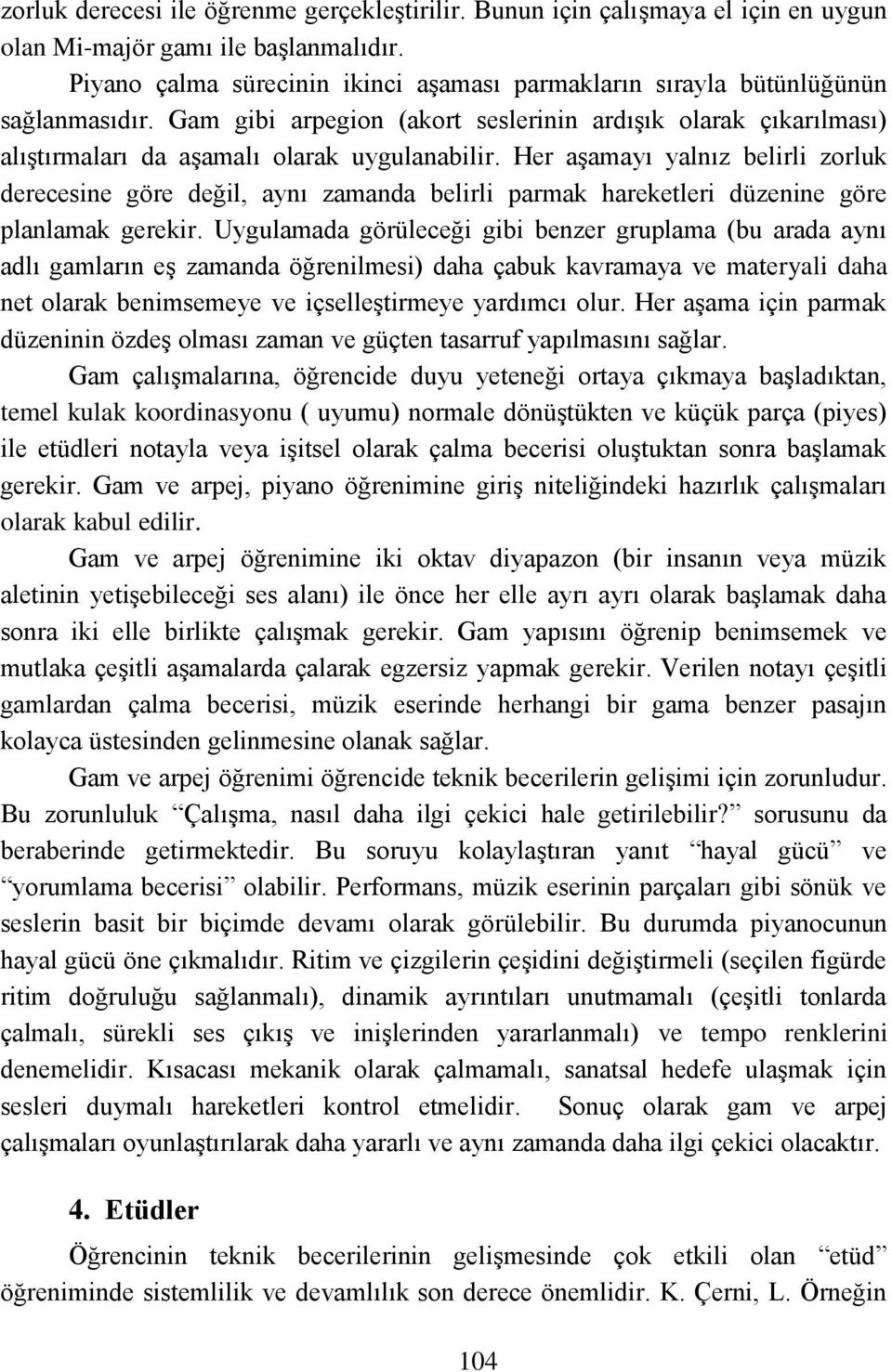 Her aşamayı yalnız belirli zorluk derecesine göre değil, aynı zamanda belirli parmak hareketleri düzenine göre planlamak gerekir.