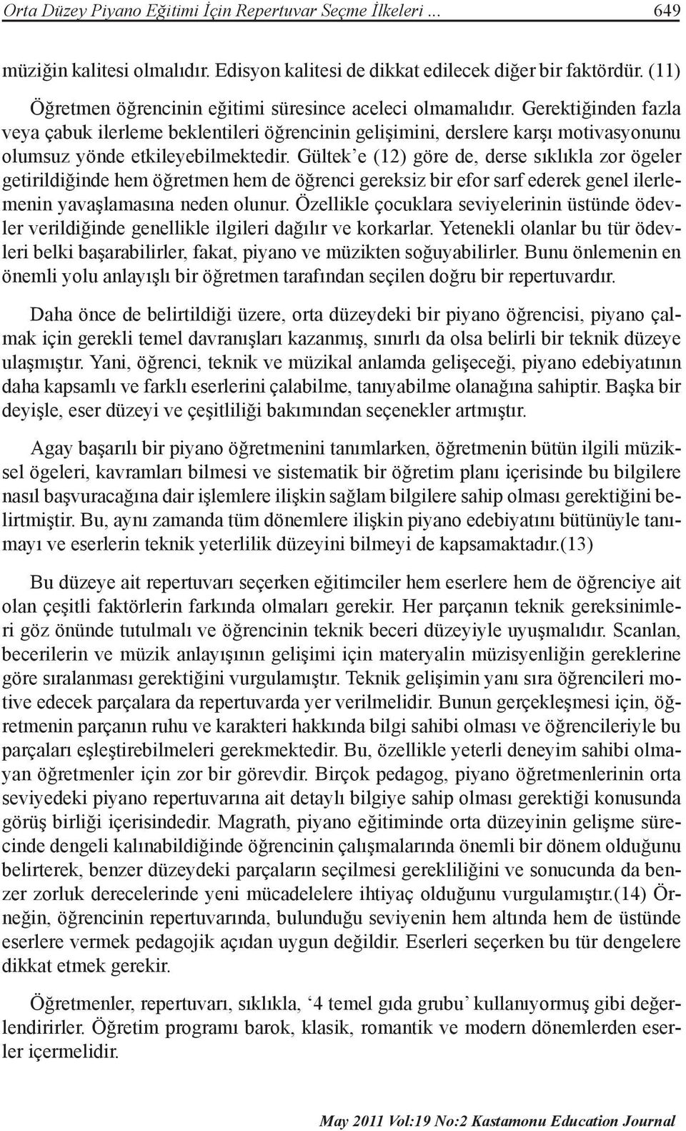 Gerektiğinden fazla veya çabuk ilerleme beklentileri öğrencinin gelişimini, derslere karşı motivasyonunu olumsuz yönde etkileyebilmektedir.