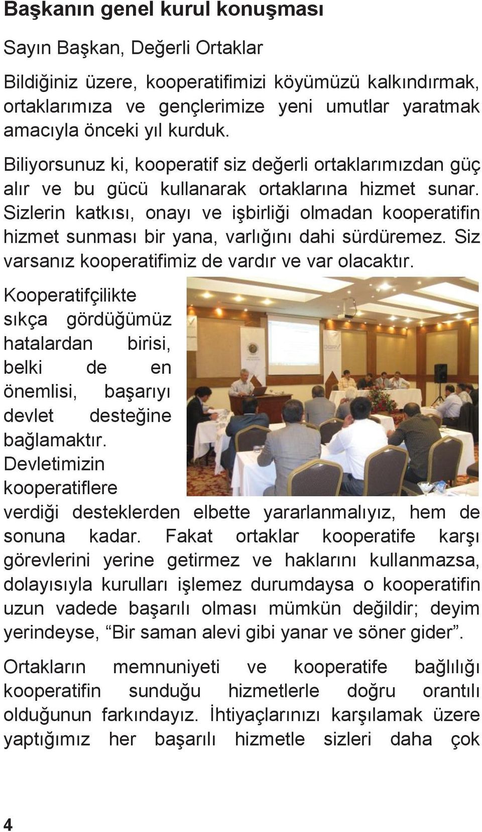 Sizlerin katkısı, onayı ve işbirliği olmadan kooperatifin hizmet sunması bir yana, varlığını dahi sürdüremez. Siz varsanız kooperatifimiz de vardır ve var olacaktır.