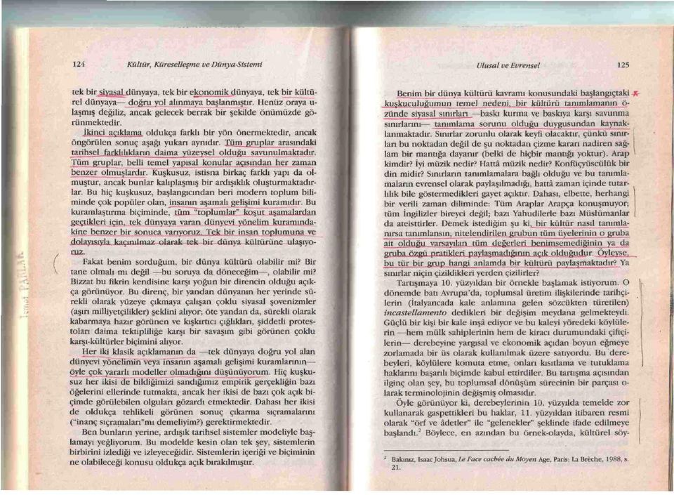 gruplar arasindaki turihsel farkliliklarin daima yuzeysel oldugu savunulmaktadir. Turn gruplar, belli temel yapisal konular agisindan her zaman benzer olmusjardir.