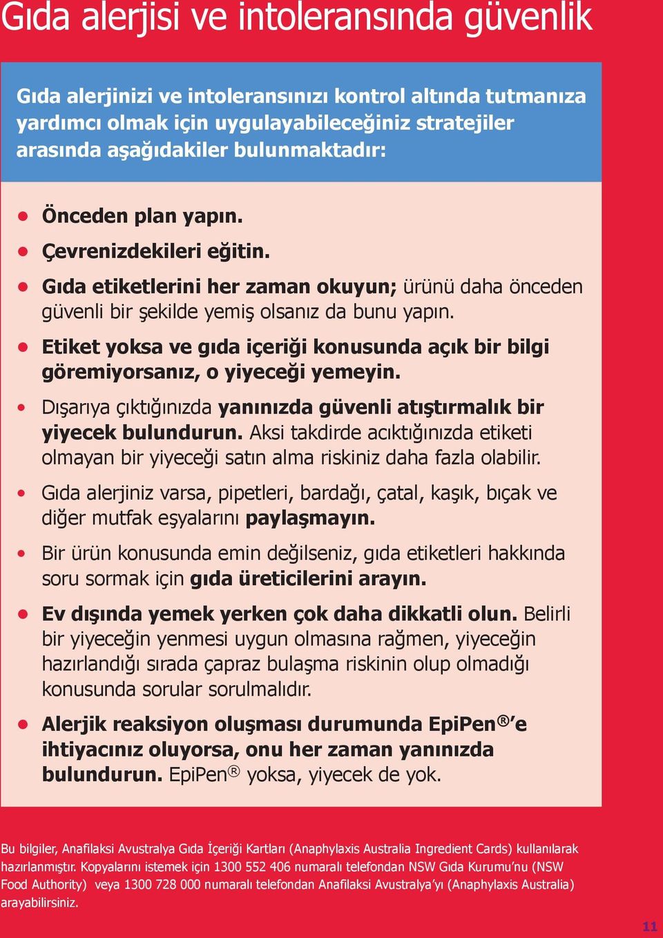 Etiket yoksa ve gıda içeriği konusunda açık bir bilgi göremiyorsanız, o yiyeceği yemeyin. Dışarıya çıktığınızda yanınızda güvenli atıştırmalık bir yiyecek bulundurun.