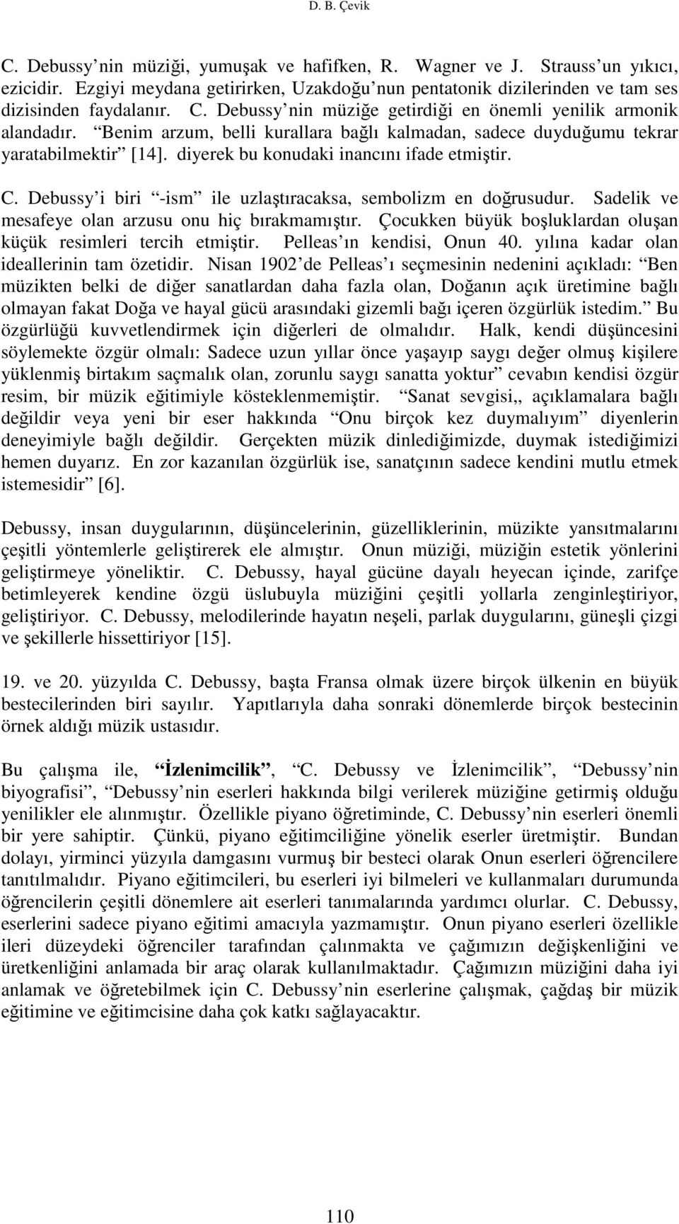 diyerek bu konudaki inancını ifade etmiştir. C. Debussy i biri -ism ile uzlaştıracaksa, sembolizm en doğrusudur. Sadelik ve mesafeye olan arzusu onu hiç bırakmamıştır.