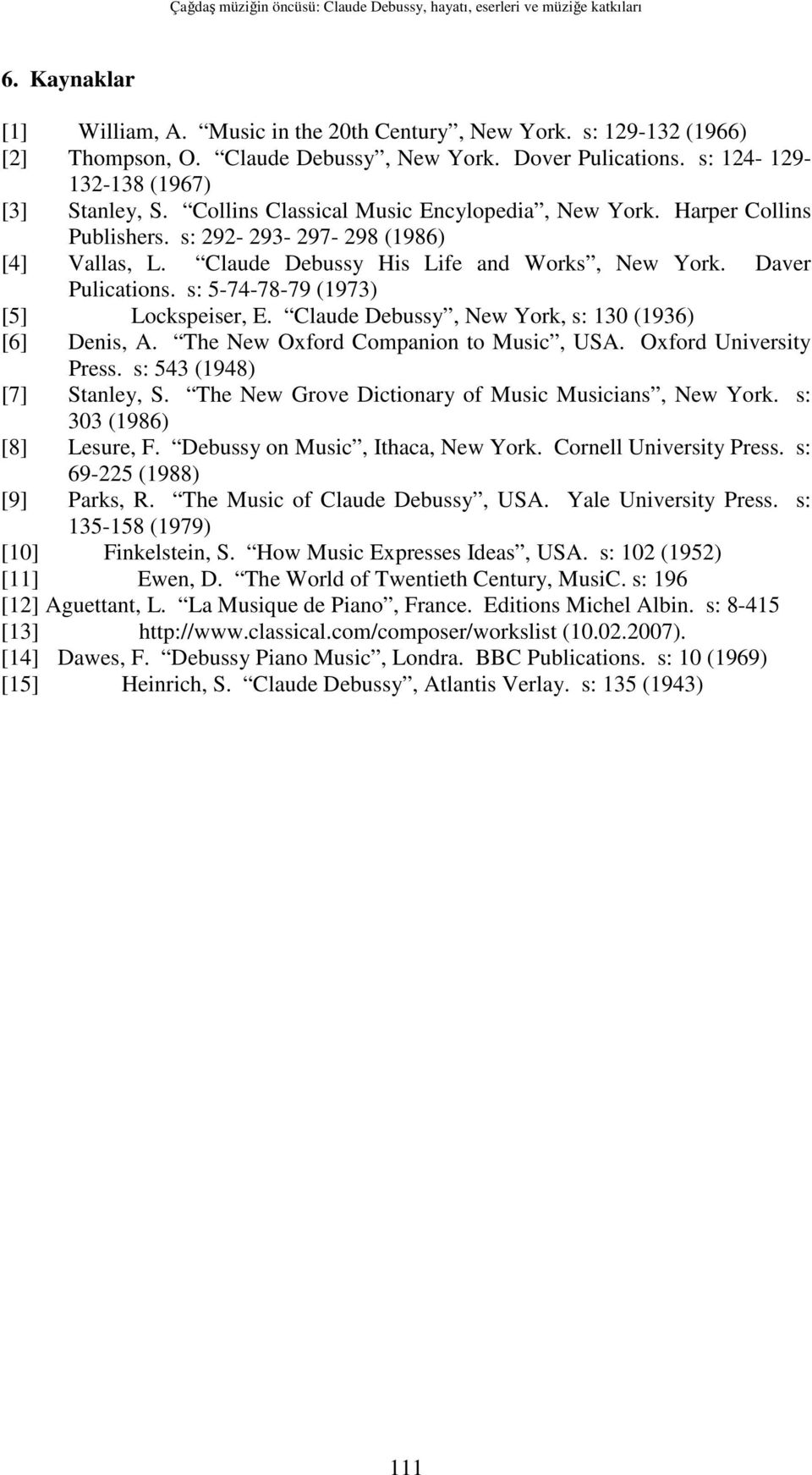 s: 292-293- 297-298 (1986) [4] Vallas, L. Claude Debussy His Life and Works, New York. Daver Pulications. s: 5-74-78-79 (1973) [5] Lockspeiser, E. Claude Debussy, New York, s: 130 (1936) [6] Denis, A.