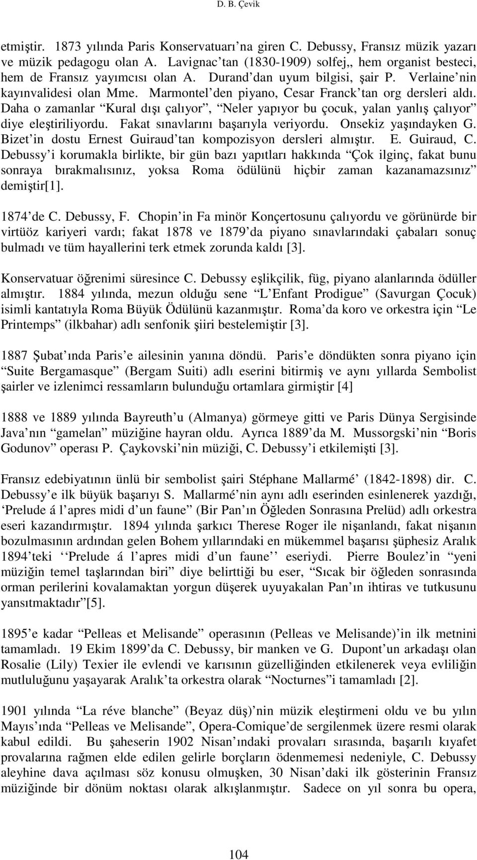 Marmontel den piyano, Cesar Franck tan org dersleri aldı. Daha o zamanlar Kural dışı çalıyor, Neler yapıyor bu çocuk, yalan yanlış çalıyor diye eleştiriliyordu. Fakat sınavlarını başarıyla veriyordu.