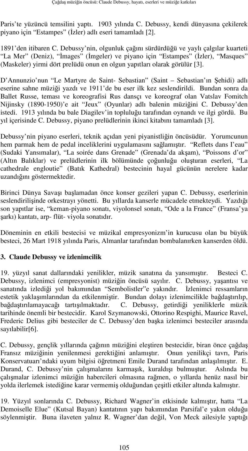 Debussy nin, olgunluk çağını sürdürdüğü ve yaylı çalgılar kuarteti La Mer (Deniz), Đmages (Đmgeler) ve piyano için Estampes (Đzler), Masques (Maskeler) yirmi dört prelüdü onun en olgun yapıtları