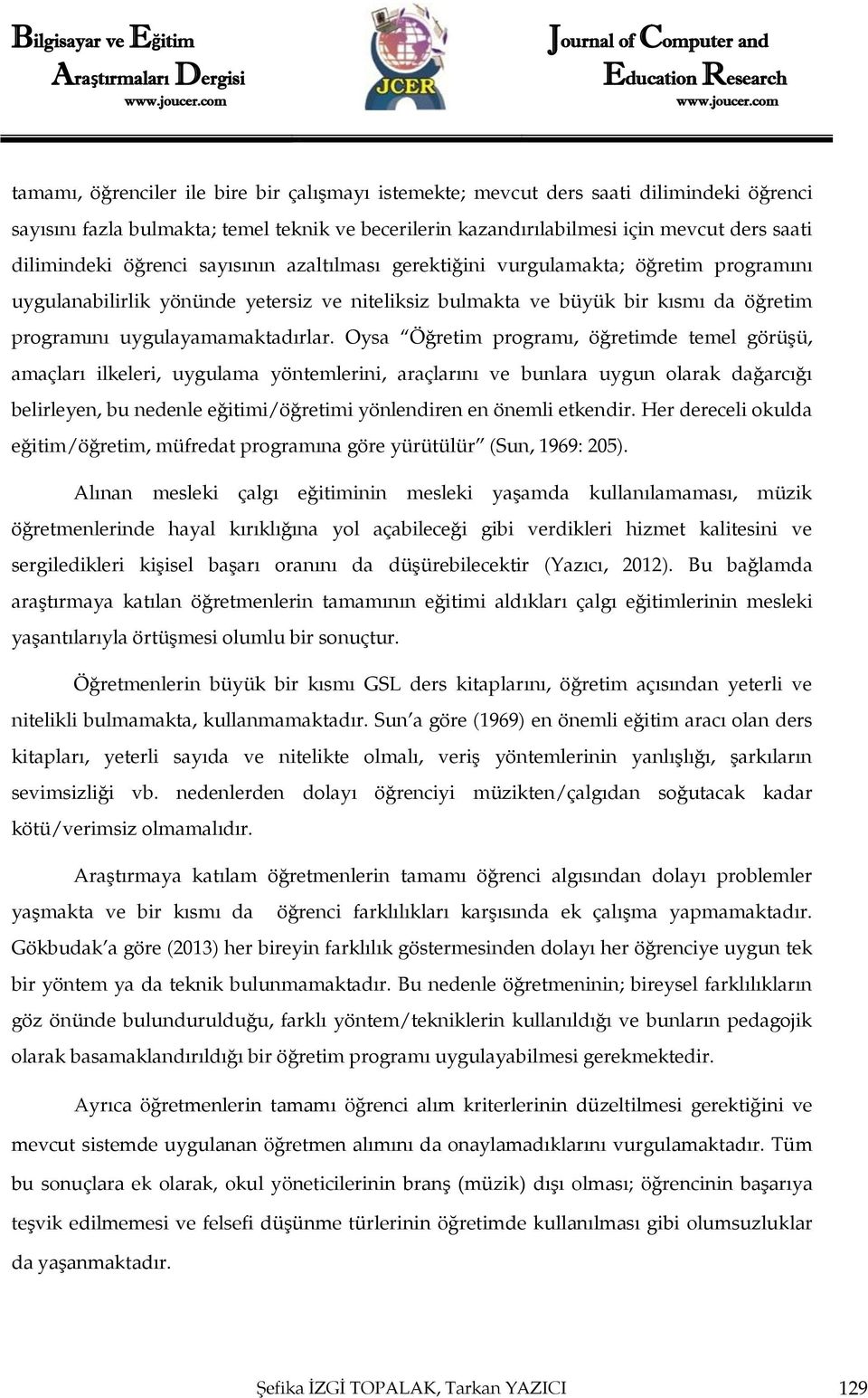 Oysa Öğretim programı, öğretimde temel görüşü, amaçları ilkeleri, uygulama yöntemlerini, araçlarını ve bunlara uygun olarak dağarcığı belirleyen, bu nedenle eğitimi/öğretimi yönlendiren en önemli