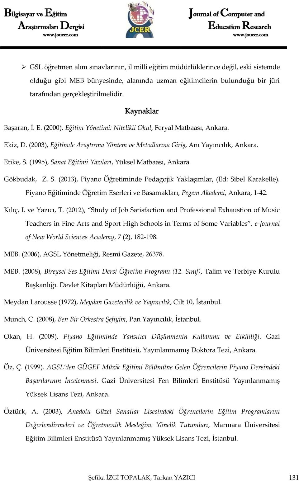 (1995), Sanat Eğitimi Yazıları, Yüksel Matbaası, Ankara. Gökbudak, Z. S. (2013), Piyano Öğretiminde Pedagojik Yaklaşımlar, (Ed: Sibel Karakelle).