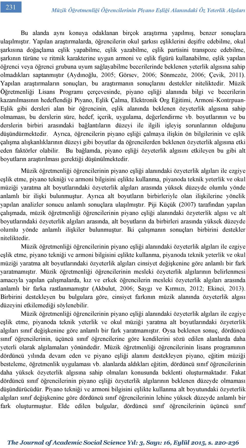 ritmik karakterine uygun armoni ve eşlik figürü kullanabilme, eşlik yapılan öğrenci veya öğrenci grubuna uyum sağlayabilme becerilerinde beklenen yeterlik algısına sahip olmadıkları saptanmıştır