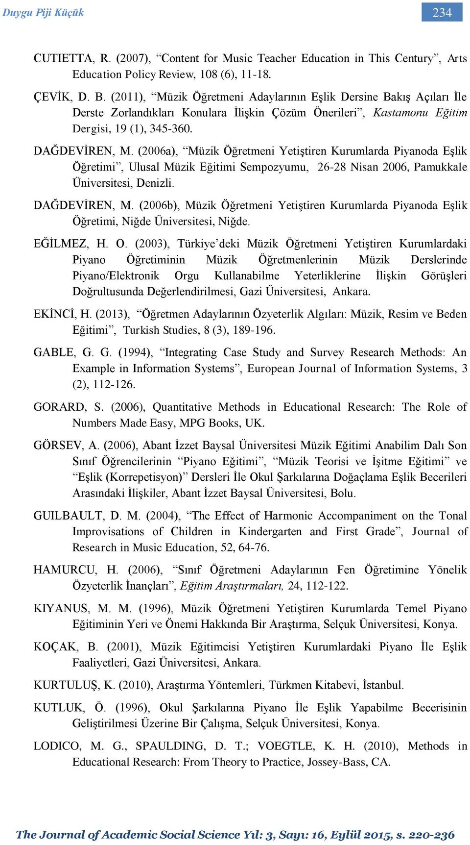 (2006a), Müzik Öğretmeni Yetiştiren Kurumlarda Piyanoda Eşlik Öğretimi, Ulusal Müzik Eğitimi Sempozyumu, 26-28 Nisan 2006, Pamukkale Üniversitesi, Denizli. DAĞDEVİREN, M.