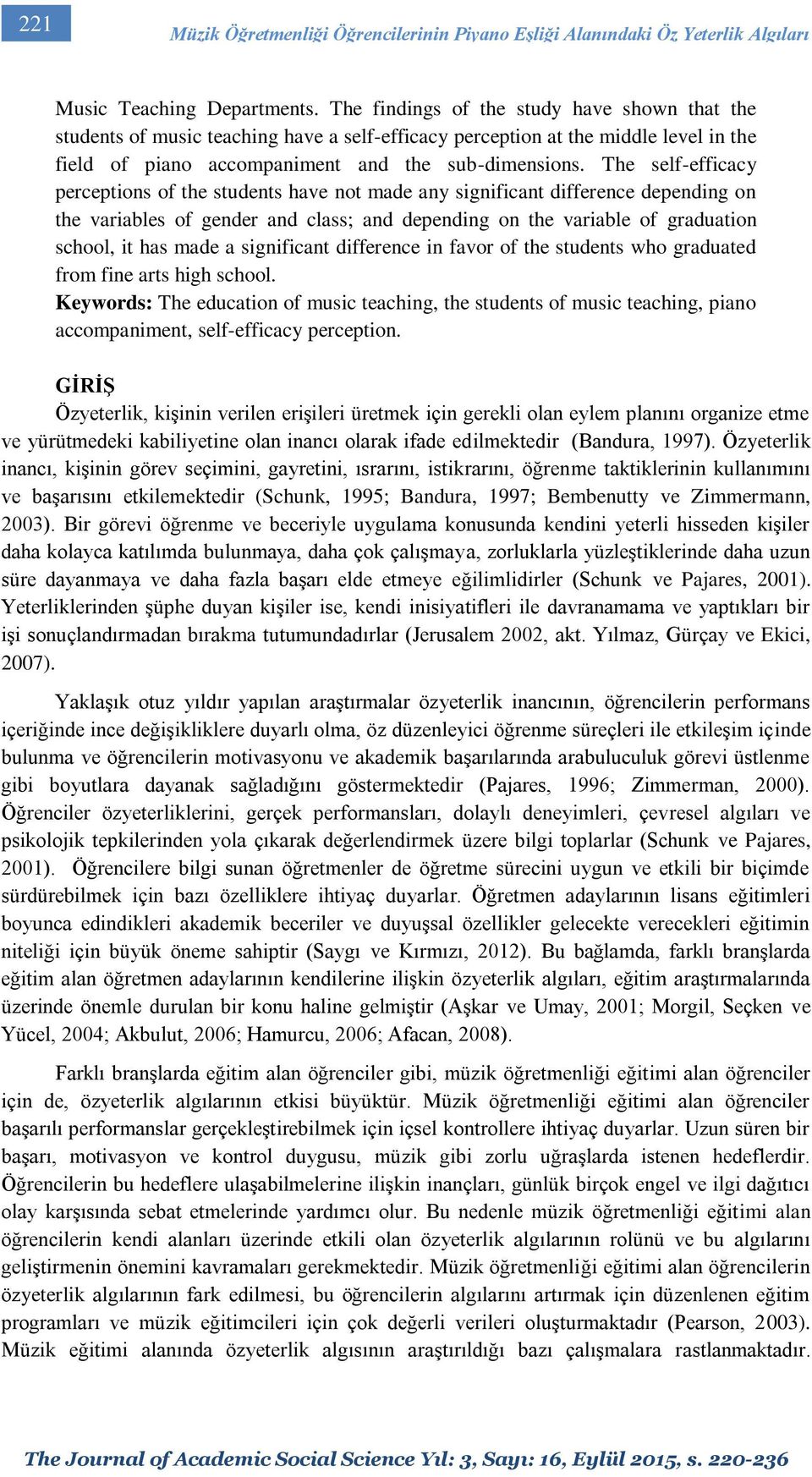 The self-efficacy perceptions of the students have not made any significant difference depending on the variables of gender and class; and depending on the variable of graduation school, it has made