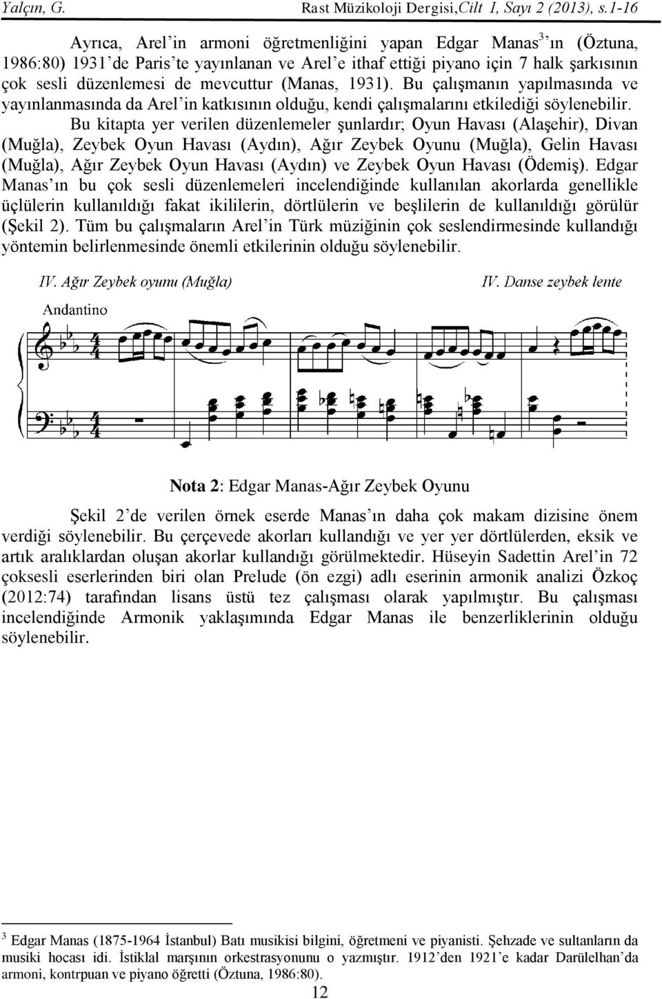 mevcuttur (Manas, 1931). Bu çalışmanın yapılmasında ve yayınlanmasında da Arel in katkısının olduğu, olduğu kendi çalışmalarını etkilediği söylenebilir.