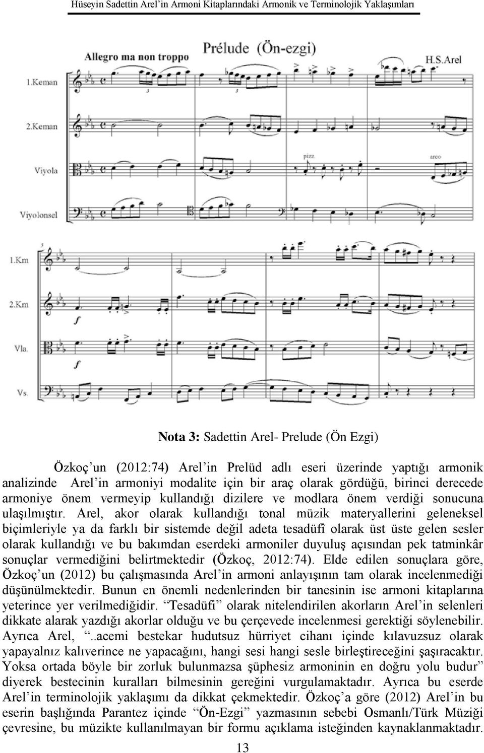 Arel, akor olarak kullandığı tonal müzik materyallerini geleneksel biçimleriyle ya da farklı bir sistemde değil adeta tesadüfî olarak üst üste gelen sesler olarak kullandığı ve bu bakımdan eserdeki