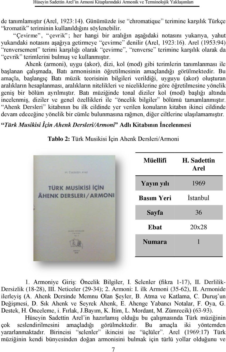 söylenebilir Çevirme, çevrik ; her hangi bir aralığın aşağıdaki notasını yukarıya, yahut yukarıdaki notasını aşağıya getirmeye çevirme denilir (Arel, 1923:16).