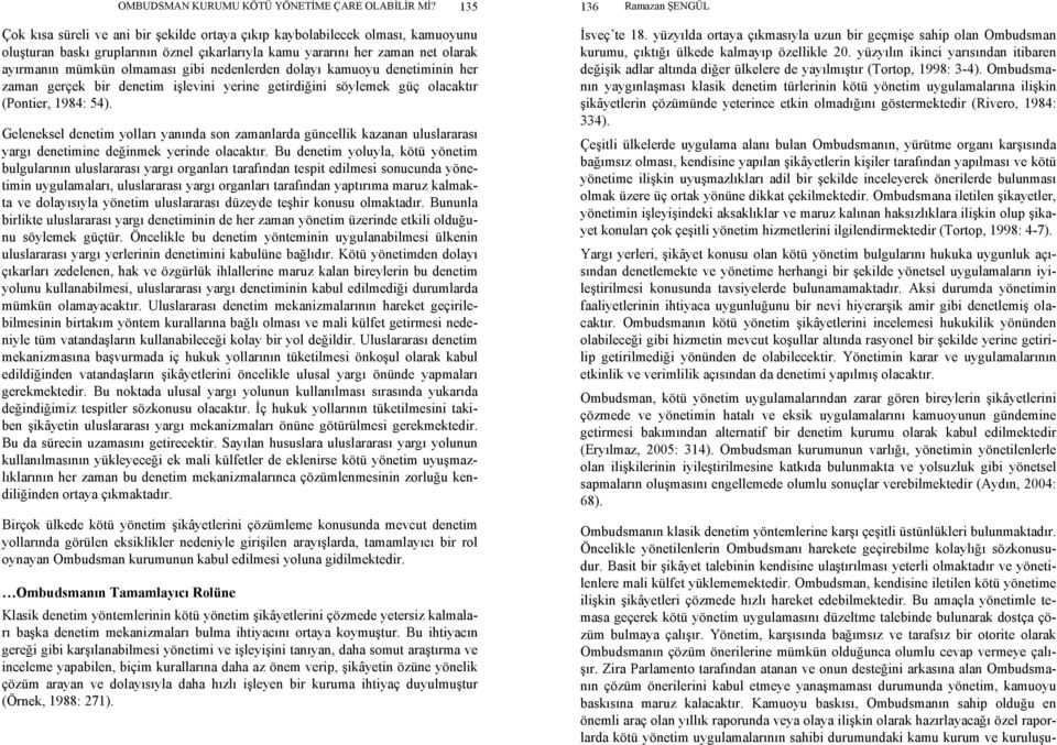 gibi nedenlerden dolayı kamuoyu denetiminin her zaman gerçek bir denetim işlevini yerine getirdiğini söylemek güç olacaktır (Pontier, 1984: 54).