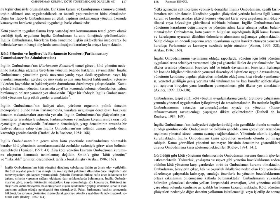 Diğer bir ifadeyle Ombudsmanın en etkili yaptırım mekanizması yönetim üzerinde kamuoyunu harekete geçirerek uyguladığı baskı olmaktadır.