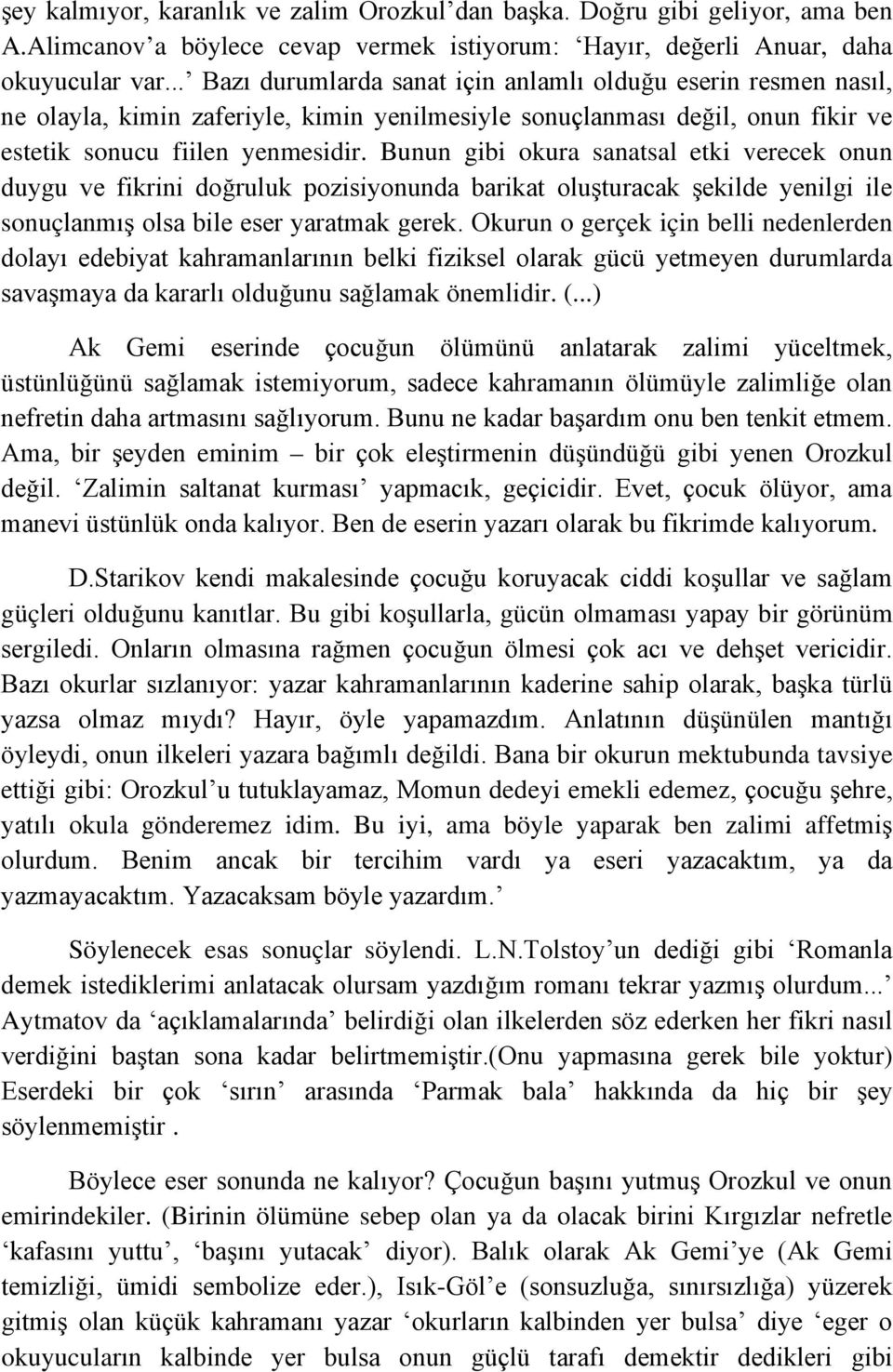 Bunun gibi okura sanatsal etki verecek onun duygu ve fikrini doğruluk pozisiyonunda barikat oluşturacak şekilde yenilgi ile sonuçlanmış olsa bile eser yaratmak gerek.