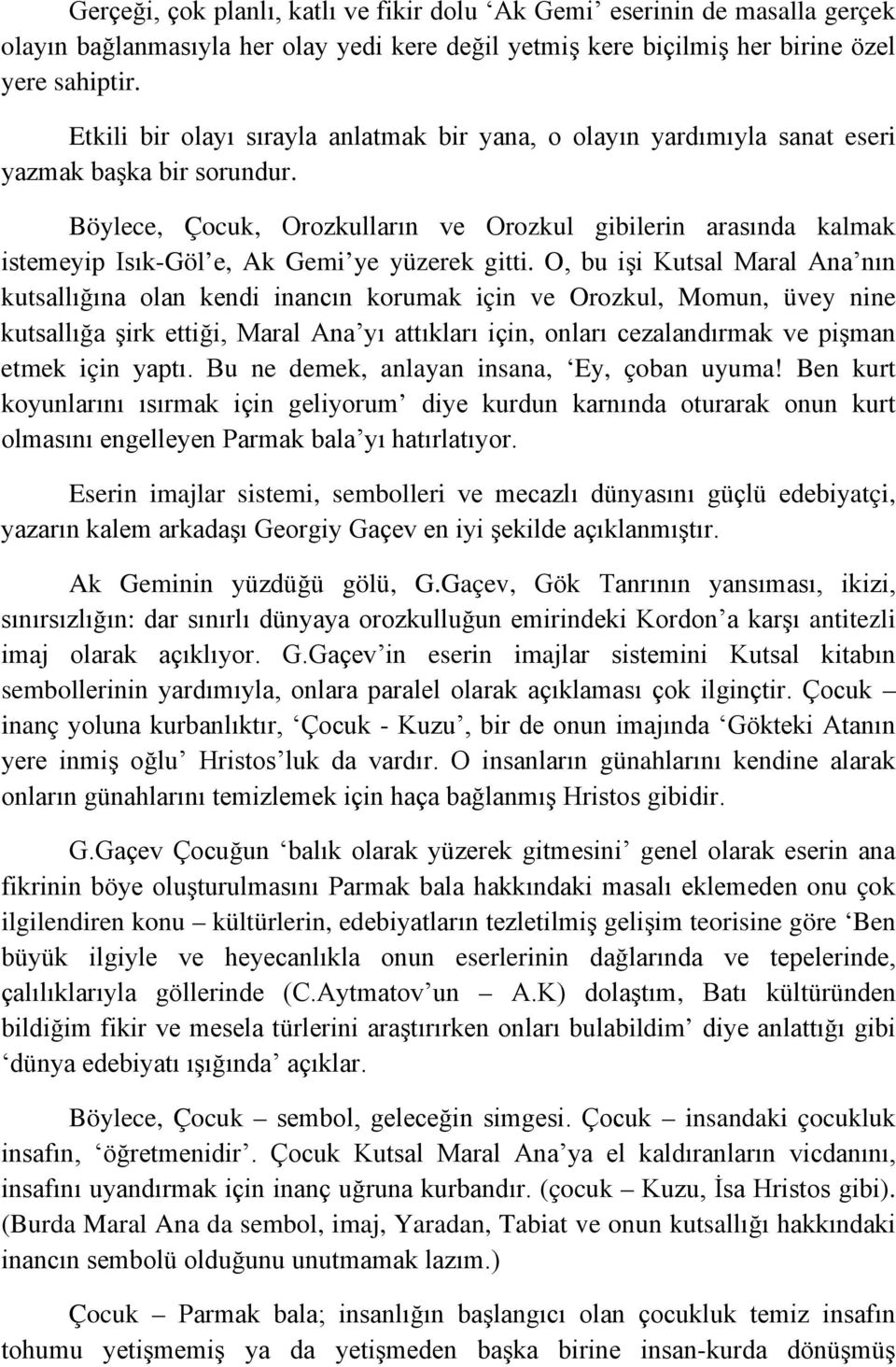 Böylece, Çocuk, Orozkulların ve Orozkul gibilerin arasında kalmak istemeyip Isık-Göl e, Ak Gemi ye yüzerek gitti.