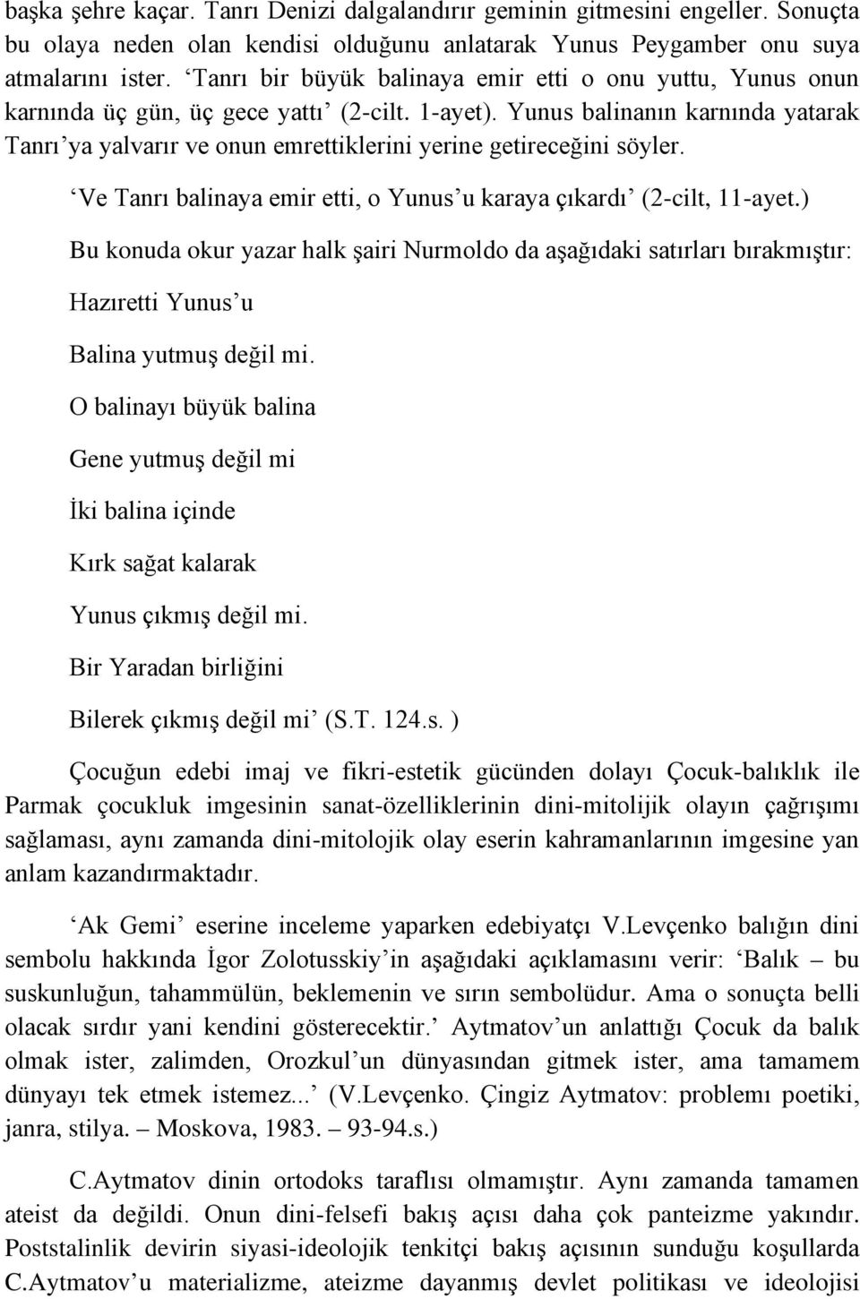 Yunus balinanın karnında yatarak Tanrı ya yalvarır ve onun emrettiklerini yerine getireceğini söyler. Ve Tanrı balinaya emir etti, o Yunus u karaya çıkardı (2-cilt, 11-ayet.