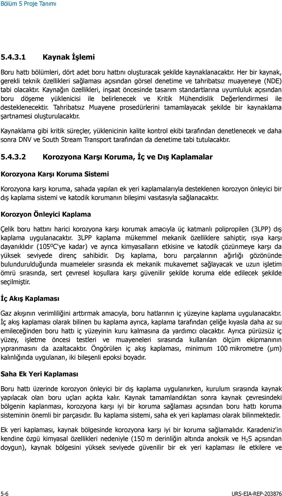 Kaynağın özellikleri, inşaat öncesinde tasarım standartlarına uyumluluk açısından boru döşeme yüklenicisi ile belirlenecek ve Kritik Mühendislik Değerlendirmesi ile desteklenecektir.