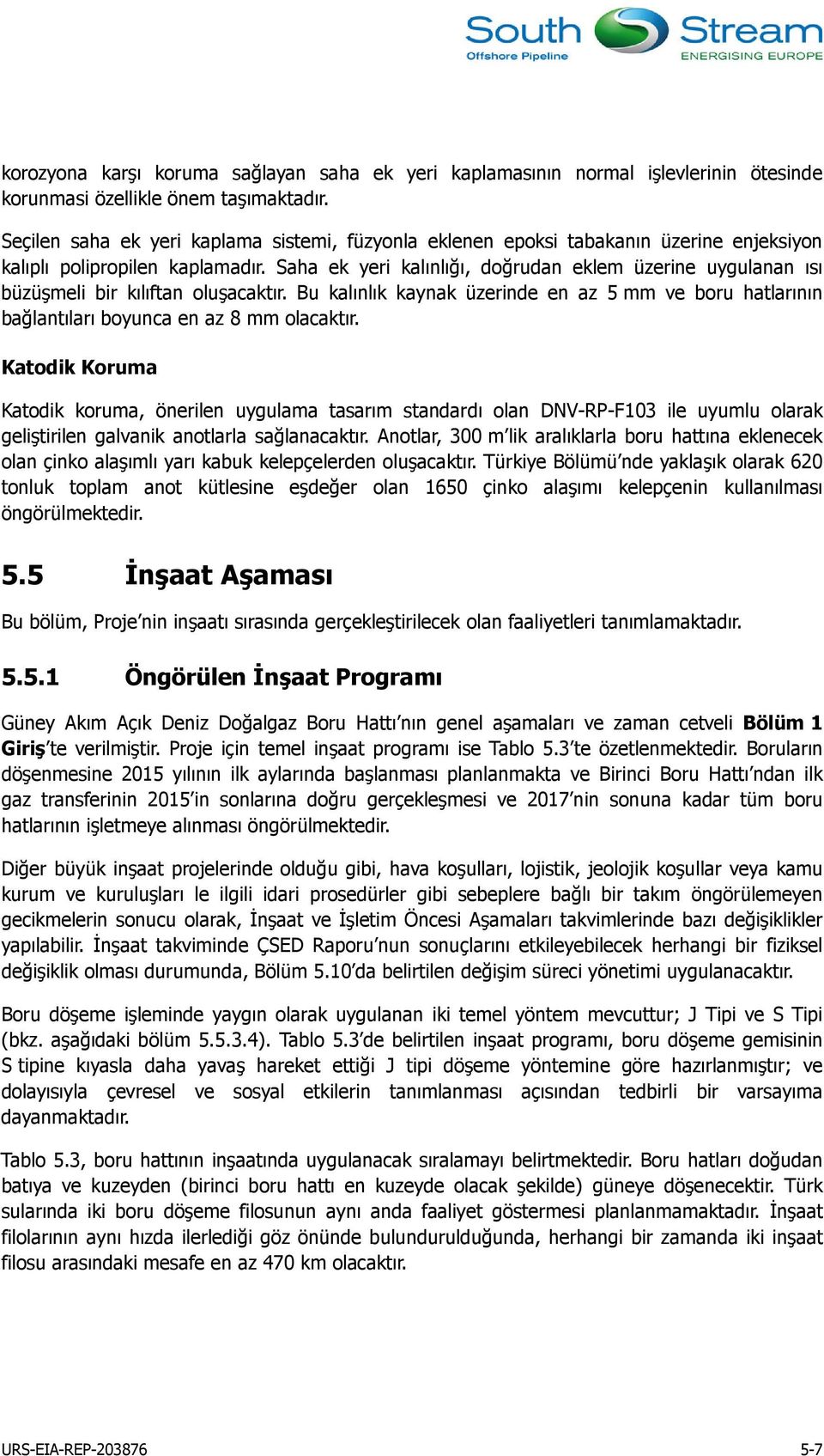 Saha ek yeri kalınlığı, doğrudan eklem üzerine uygulanan ısı büzüşmeli bir kılıftan oluşacaktır. Bu kalınlık kaynak üzerinde en az 5 mm ve boru hatlarının bağlantıları boyunca en az 8 mm olacaktır.