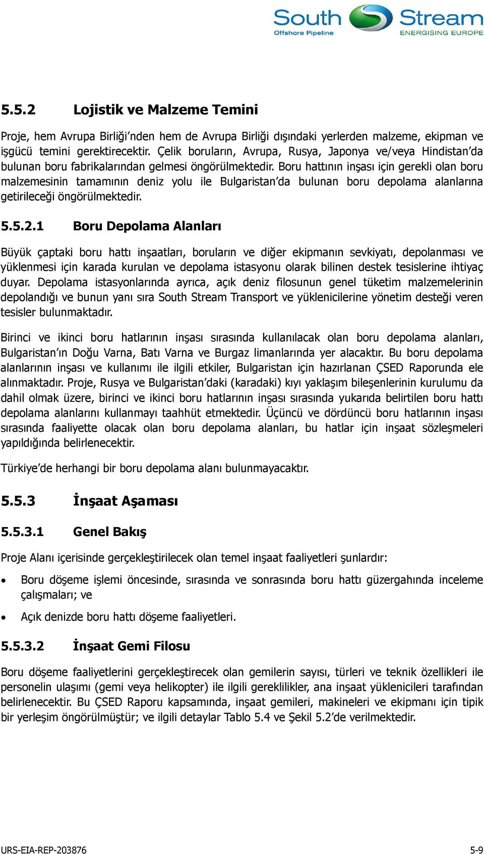 Boru hattının inşası için gerekli olan boru malzemesinin tamamının deniz yolu ile Bulgaristan da bulunan boru depolama alanlarına getirileceği öngörülmektedir. 5.5.2.