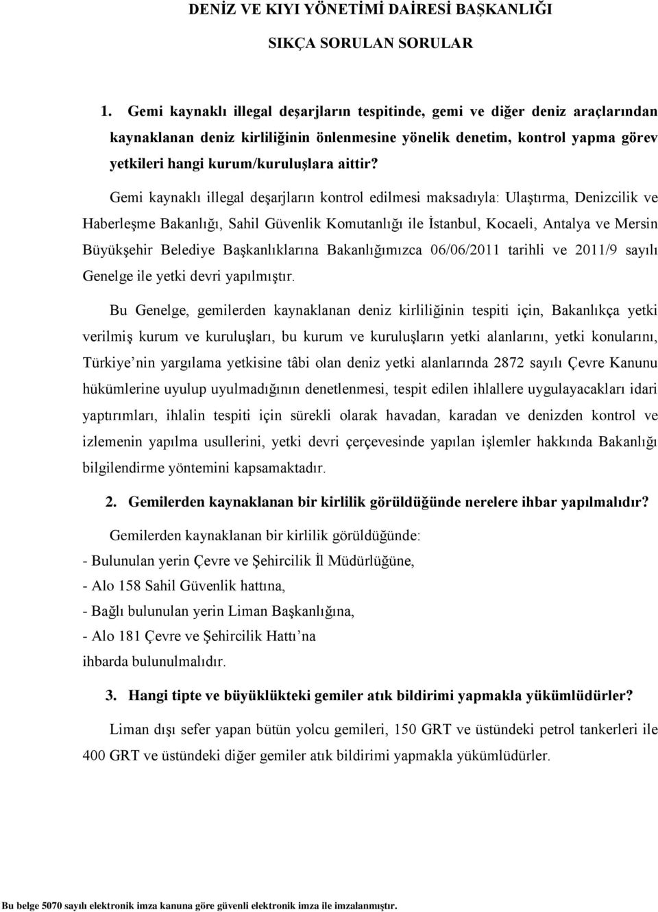 Gemi kaynaklı illegal deşarjların kontrol edilmesi maksadıyla: Ulaştırma, Denizcilik ve Haberleşme Bakanlığı, Sahil Güvenlik Komutanlığı ile İstanbul, Kocaeli, Antalya ve Mersin Büyükşehir Belediye