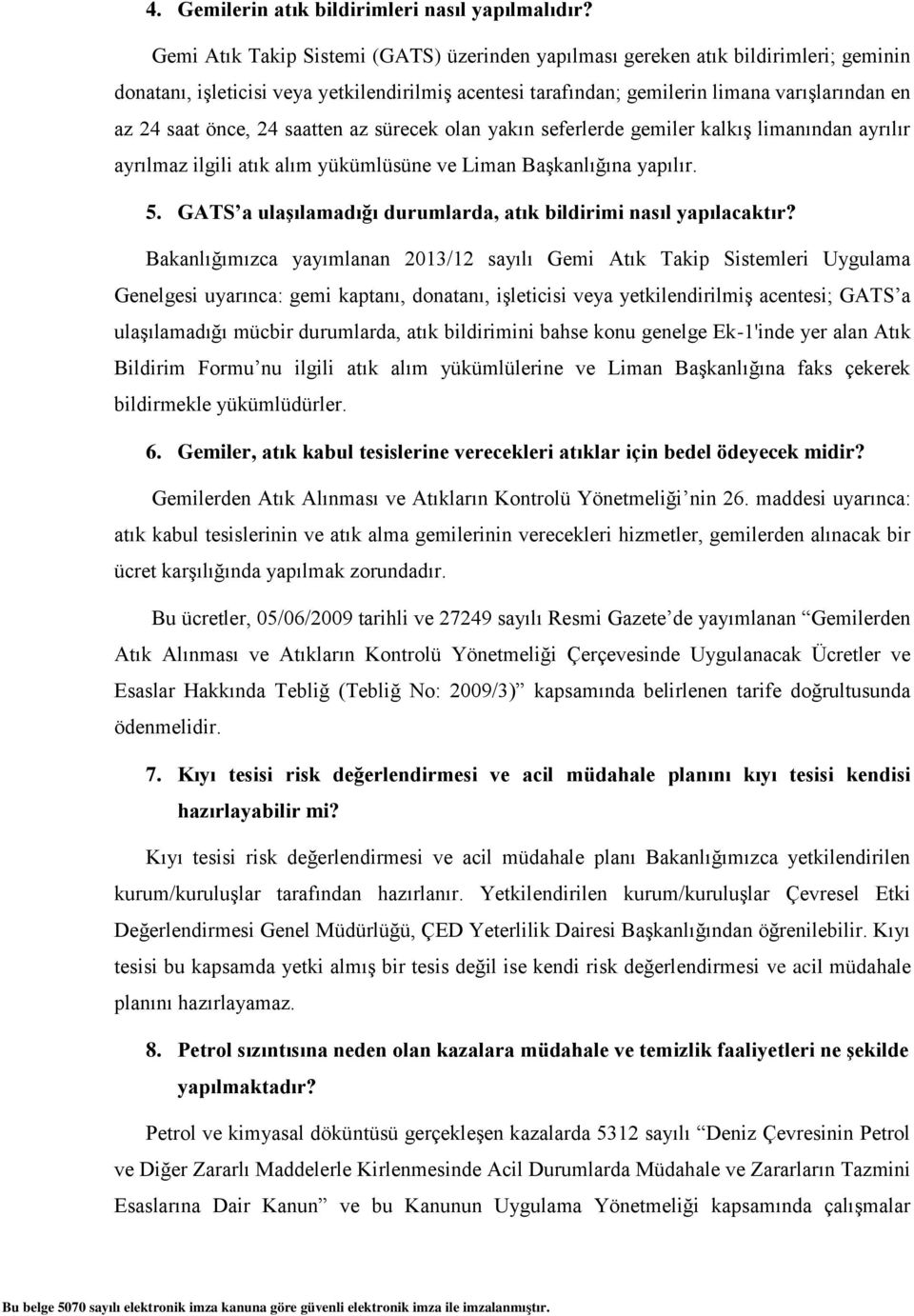 önce, 24 saatten az sürecek olan yakın seferlerde gemiler kalkış limanından ayrılır ayrılmaz ilgili atık alım yükümlüsüne ve Liman Başkanlığına yapılır. 5.