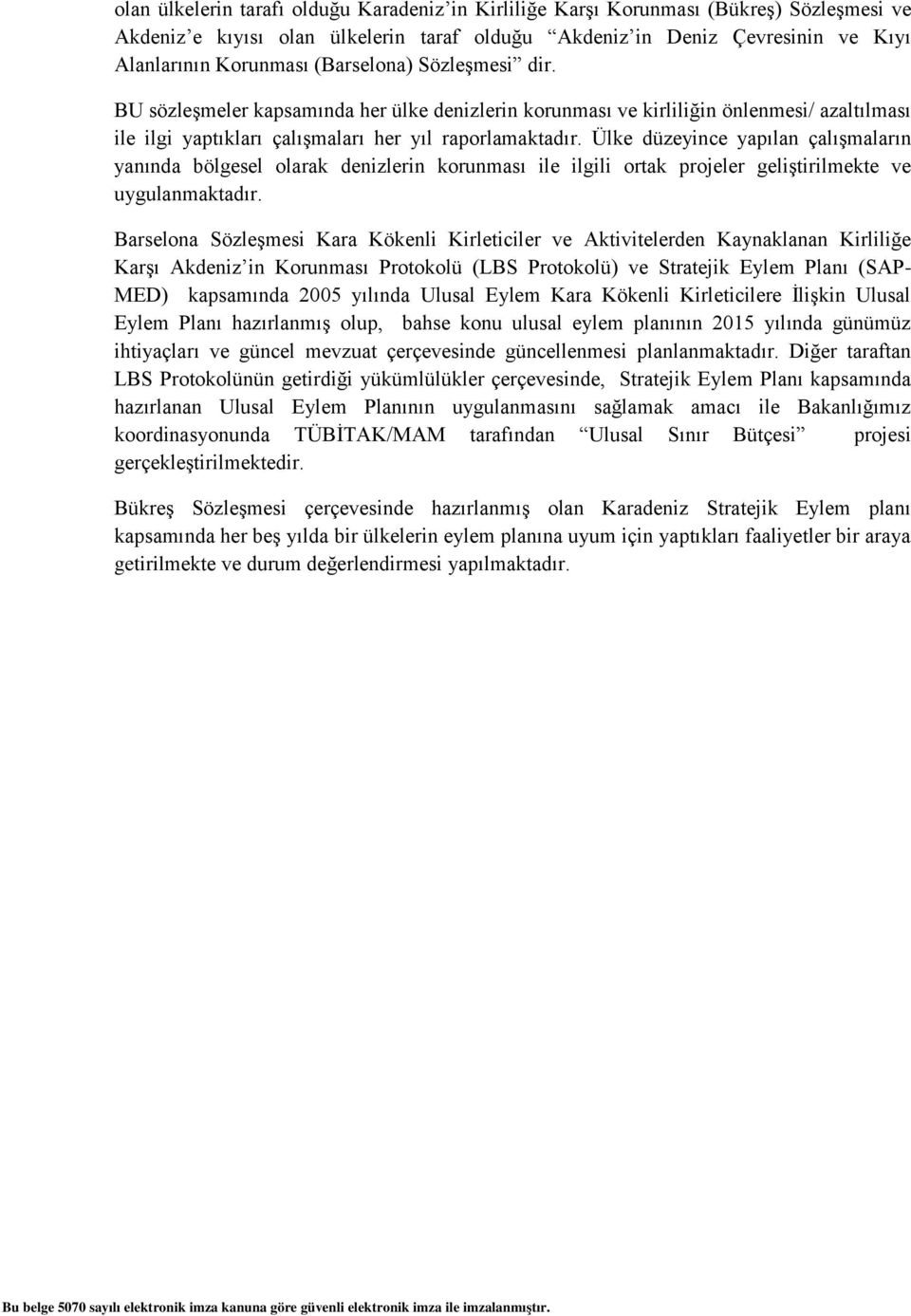 Ülke düzeyince yapılan çalışmaların yanında bölgesel olarak denizlerin korunması ile ilgili ortak projeler geliştirilmekte ve uygulanmaktadır.