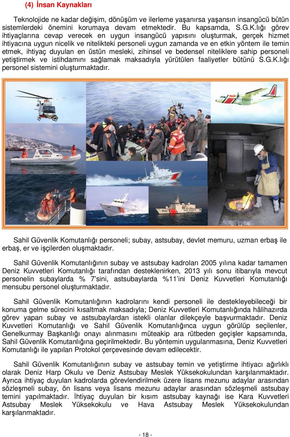 lığı görev ihtiyaçlarına cevap verecek en uygun insangücü yapısını oluşturmak, gerçek hizmet ihtiyacına uygun nicelik ve nitelikteki personeli uygun zamanda ve en etkin yöntem ile temin etmek,