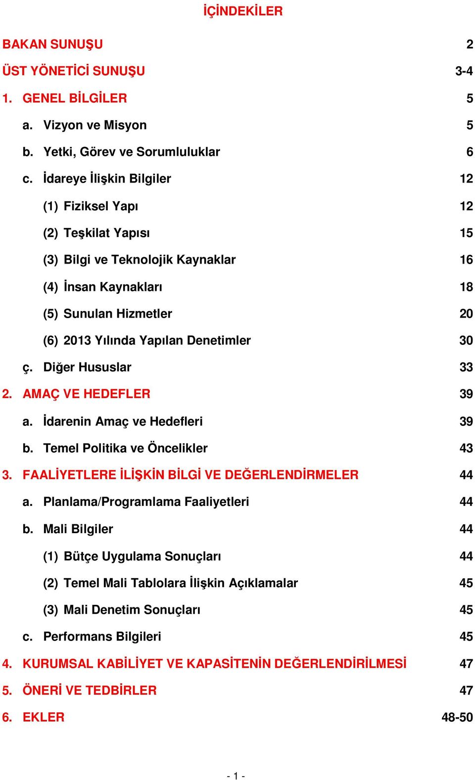 Diğer Hususlar 33 2. AMAÇ VE HEDEFLER 39 a. İdarenin Amaç ve Hedefleri 39 b. Temel Politika ve Öncelikler 43 3. FAALİYETLERE İLİŞKİN BİLGİ VE DEĞERLENDİRMELER 44 a.