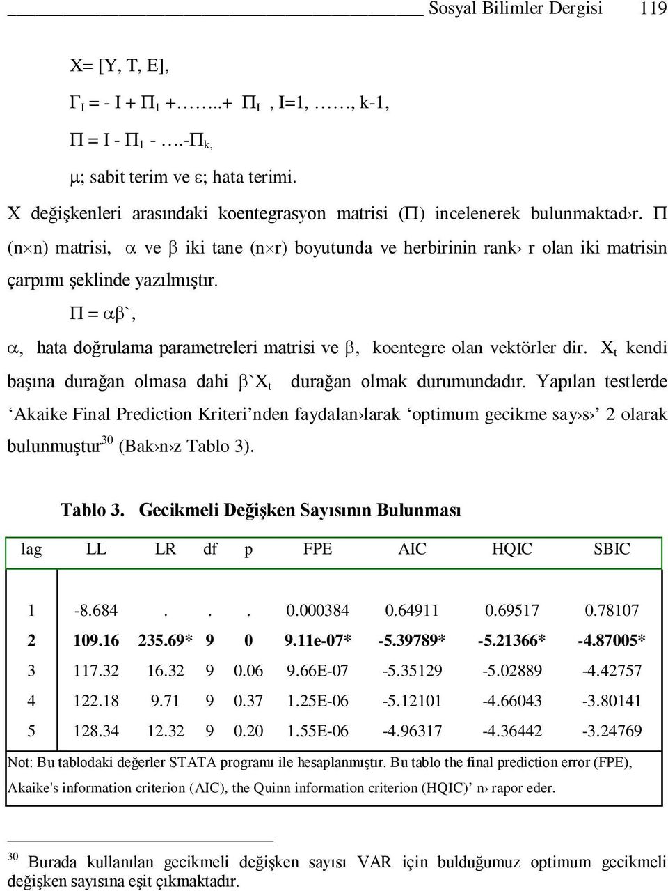 X t kendi başına durağan olmasa dahi `X t durağan olmak durumundadır.