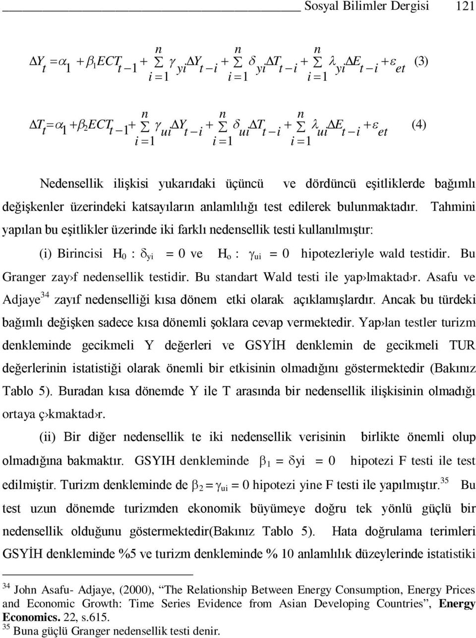 Tahmini yapılan bu eşitlikler üzerinde iki farklı nedensellik testi kullanılmıştır: (i) Birincisi H 0 : yi = 0 ve H o : ui = 0 hipotezleriyle wald testidir. Bu Granger zay f nedensellik testidir.