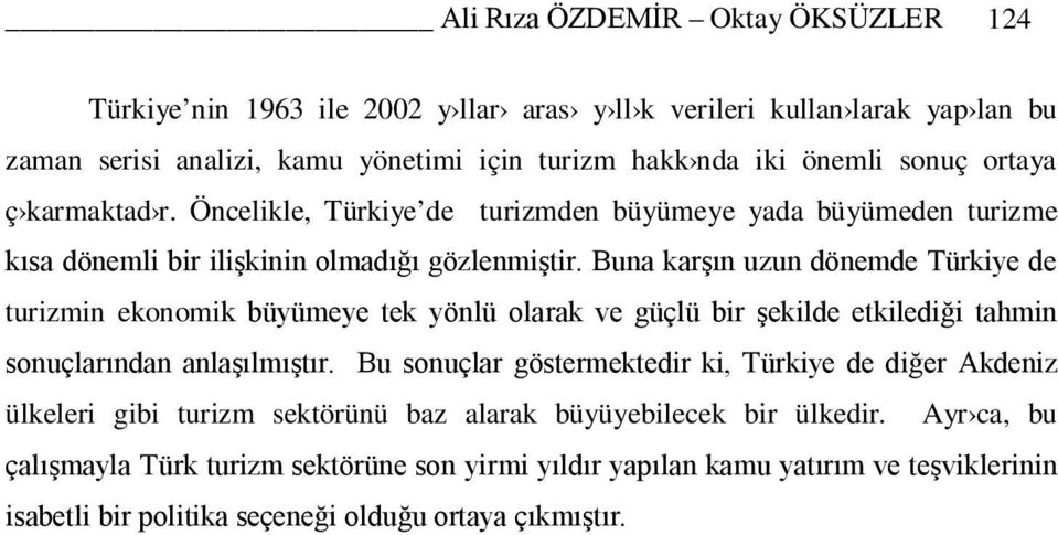 Buna karşın uzun dönemde Türkiye de turizmin ekonomik büyümeye tek yönlü olarak ve güçlü bir şekilde etkilediği tahmin sonuçlarından anlaşılmıştır.