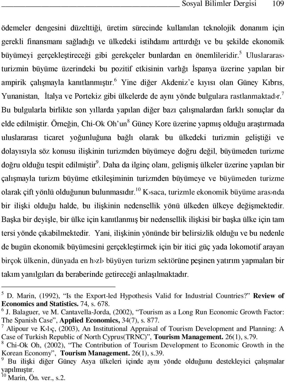 5 Uluslararas turizmin büyüme üzerindeki bu pozitif etkisinin varlığı İspanya üzerine yapılan bir ampirik çalışmayla kanıtlanmıştır.