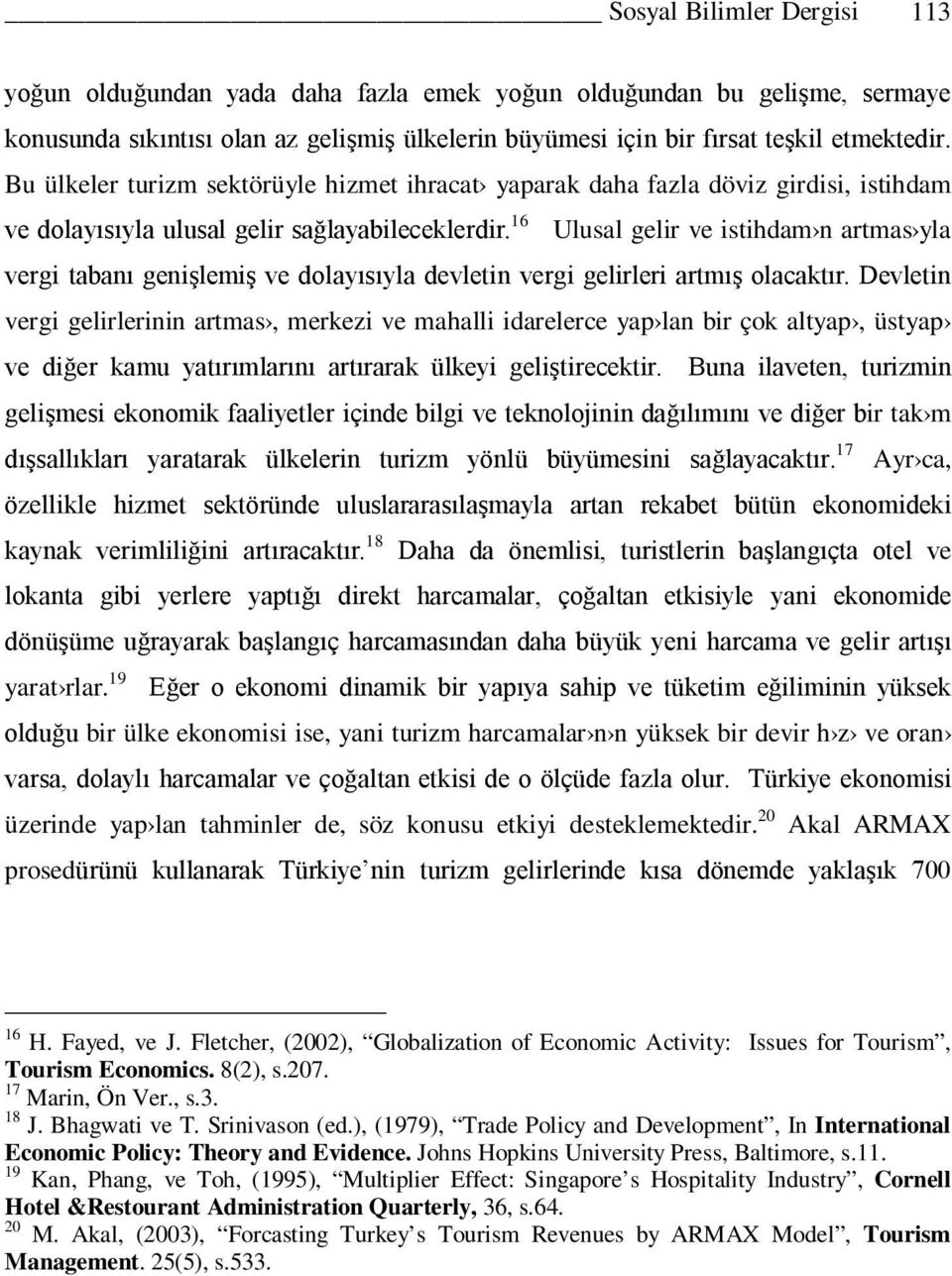 16 Ulusal gelir ve istihdam n artmas yla vergi tabanı genişlemiş ve dolayısıyla devletin vergi gelirleri artmış olacaktır.