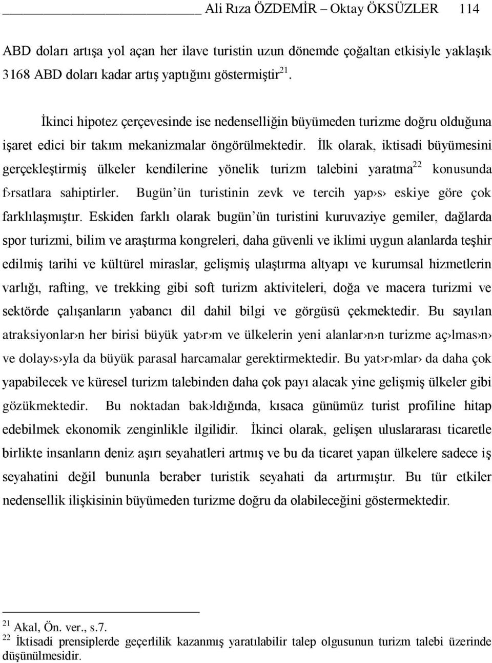 İlk olarak, iktisadi büyümesini gerçekleştirmiş ülkeler kendilerine yönelik turizm talebini yaratma 22 konusunda f rsatlara sahiptirler.